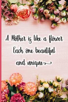 A Mother Is Like a Flower Each One Beautiful and Unique