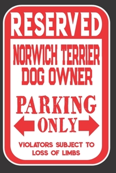 Paperback Reserved Norwich Terrier Dog Owner Parking Only. Violators Subject To Loss Of Limbs: Blank Lined Notebook To Write In - Appreciation Gift For Norwich Book