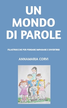 Paperback Un Mondo Di Parole: Filastrocche Per Pensare Imparare E Divertirsi [Italian] Book