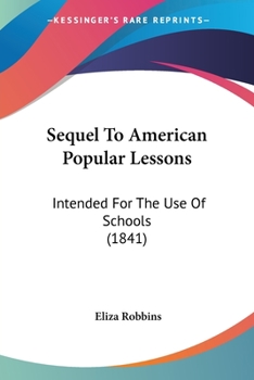 Paperback Sequel To American Popular Lessons: Intended For The Use Of Schools (1841) Book