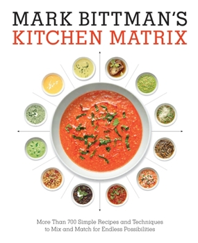 Hardcover Mark Bittman's Kitchen Matrix: More Than 700 Simple Recipes and Techniques to Mix and Match for Endless Possibilities: A Cookbook Book