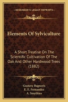 Elements of Sylviculture: A Short Treatise on the Scientific Cultivation of the Oak and Other Hardwood Trees