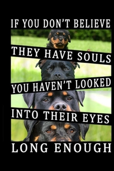 if you don?t believe they have souls you haven?t looked into their eyes long enough: Cute Rottweiler Rottie Eyes Look-ing - Dog Have Soul Journal/Notebook Blank Lined Ruled 6x9 100 Pages
