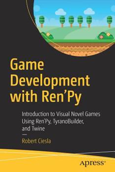 Paperback Game Development with Ren'py: Introduction to Visual Novel Games Using Ren'py, Tyranobuilder, and Twine Book