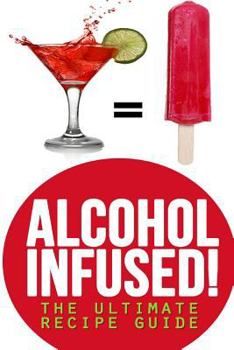 Paperback Alcohol Infused! The Ultimate Recipe Guide: Over 30 Best Selling Recipes Book