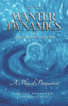 Wanter Dynamics & The Love We Are: A Play of Perspectives