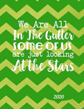 We are All in the Gutter Some of Us are Just Looking at the Stars 2020: Weekly Monthly Yearly Planner, 12 Month Notebook Journal Dated Agenda ... Organizer Book To Do, Chevron Zig Zag Green