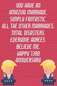 Paperback You Have An Amazing Marriage Simply Fantastic All The Other Marriages Total Disasters Everyone Agrees Believe Me Happy 73rd Anniversary: Funny Donald Book
