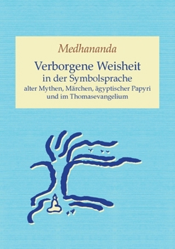 Verborgene Weisheit in der Symbolsprache alter Mythen, Märchen, ägyptischer Papyri und im Thomasevangelium (German Edition)