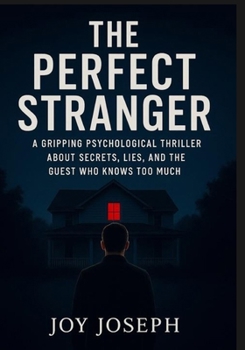 The Perfect Stranger: A Gripping Psychological Thriller About Secrets, Lies, and the Guest Who Knows Too Much.