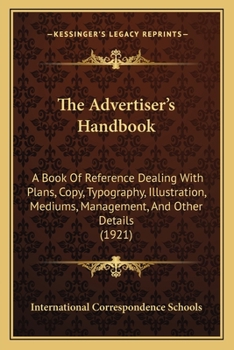 Paperback The Advertiser's Handbook: A Book Of Reference Dealing With Plans, Copy, Typography, Illustration, Mediums, Management, And Other Details (1921) Book