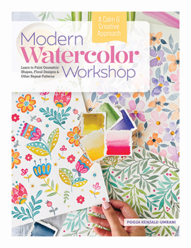 Hardcover Modern Watercolor Workshop: Learn to Paint Geometric Shapes, Floral Designs & Other Repeat Patterns - A Calm & Creative Approach Book