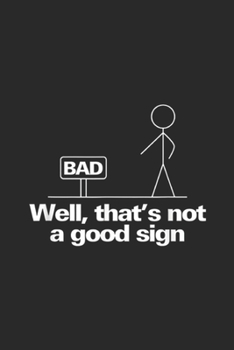 Well, That's Not A Good Sign: Well, That's Not A Good Sign Funny Journal/Notebook Blank Lined Ruled 6x9 100 Pages