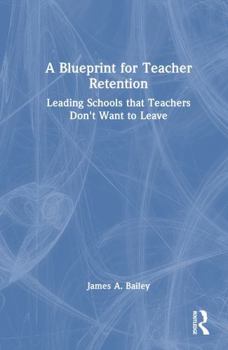 Hardcover A Blueprint for Teacher Retention: Leading Schools That Teachers Don't Want to Leave Book