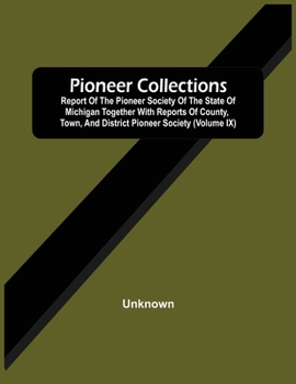 Pioneer Collections; Report Of The Pioneer Society Of The State Of Michigan Together With Reports Of County, Town, And District Pioneer Society