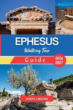 Ephesus Walking Tour Guide 2026 - 2027: Experience the Ancient Wonders, Archaeological Marvels, Scenic Trails, Culinary Delights, and Olive Grove ... Journeys: A New Way to See the World)