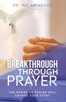 Paperback Breakthrough Through Prayer: The Power of Prayer Will Change Your Story Book