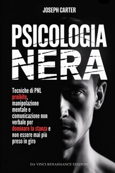 Paperback Psicologia Nera: Tecniche di PNL proibite, manipolazione mentale e comunicazione non verbale per dominare la stanza e non essere mai più preso in giro [Italian] Book