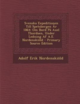Svenska Expeditionen Till Spetsbergen År 1864: Om Bord På Axel Thordsen, Under Ledning Af A.E. Nordenskiöld