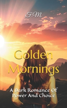 Paperback Golden Mornings: A Dark Romance Of Power And Choice Book