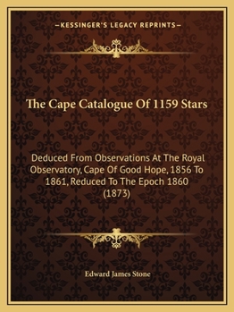 The Cape Catalogue of 1159 Stars: Deduced from Observations at the Royal Observatory, Cape of Good Hope, 1856 to 1861, Reduced to the Epoch 1860