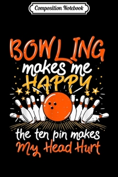 Paperback Composition Notebook: Bowling Makes Me Happy The Ten Pin Makes My Head Hurt Journal/Notebook Blank Lined Ruled 6x9 100 Pages Book