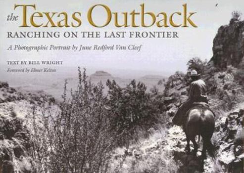 The Texas Outback: Ranching On The Last Frontier: A Photographic Portrait (Charles and Elizabeth Prothro Texas Photography Series) - Book  of the Charles and Elizabeth Prothro Texas Photography Series