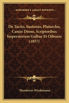 Paperback De Tacito, Suetonio, Plutarcho, Cassio Dione, Scriptoribus Imperatorum Galbae Et Othonis (1857) [Latin] Book