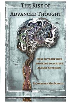 Paperback The Rise Of Advanced Thought: How to train your thinking to achieve almost anything Book