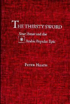 Hardcover The Thirsty Sword: Sirat 'Antar and the Arabic Popular Epic Book