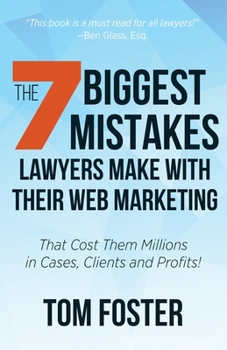 Paperback The 7 Biggest Mistakes Lawyers Make With Their Web Marketing: That Cost Them Millions in Cases, Clients and Profits! Book