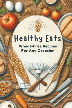 Healthy Eats: Wheat-Free Recipes For Any Occasion