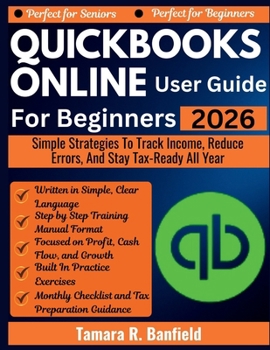 QUICKBOOKS ONLINE USER GUIDE FOR BEGINNERS 2026: Simple Strategies To Track Income, Reduce Errors, And Stay Tax-Ready All Year