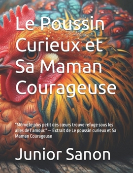 Le Poussin Curieux et Sa Maman Courageuse: "Même le plus petit des cœurs trouve refuge sous les ailes de l’amour." — Extrait de Le poussin curieux et Sa Maman Courageuse (French Edition)