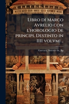 Paperback Libro di Marco Avrelio con l'horologio de principi. Destinto in IIII volvmi .. [Italian] Book