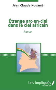 Etrange arc-en-ciel dans le ciel africain: Roman (French Edition)