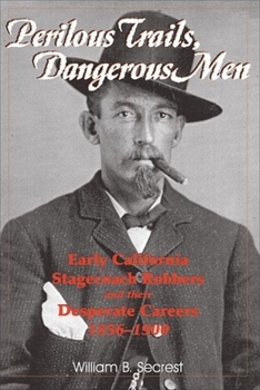 Paperback Perilous Trails, Dangerous Men: Early California Stagecoach Robbers and Their Desperate Careers 1856-1900 Book