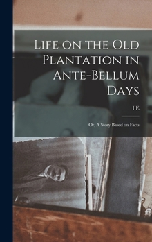 Life on the old Plantation in Ante-bellum Days; or, A Story Based on Facts