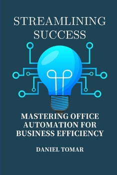 Paperback Streamlining Success: Mastering Office Automation for Business Efficiency Book