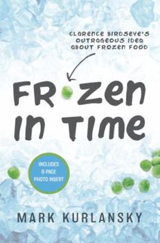 Hardcover Frozen in Time: Clarence Birdseye's Outrageous Idea about Frozen Food Book