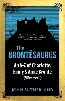 Hardcover The Brontesaurus: An A-Z of Charlotte, Emily and Anne Brontë (and Branwell) Book