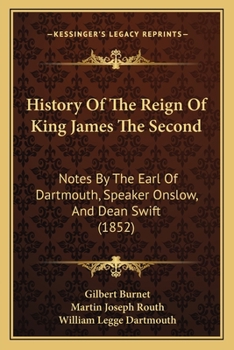 Paperback History Of The Reign Of King James The Second: Notes By The Earl Of Dartmouth, Speaker Onslow, And Dean Swift (1852) Book
