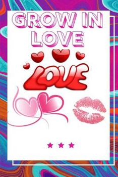 Grow In Love Workbook: Ultimate Gift for Grow In Love- Love Anniversary Workbook and Notebook - Happy Grow In Love Workbook- Happy For Couple Gifts- Romantic Gifts- Gift for Your Husband, Boyfriend or