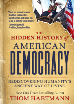 Paperback The Hidden History of American Democracy: Rediscovering Humanity's Ancient Way of Living Book