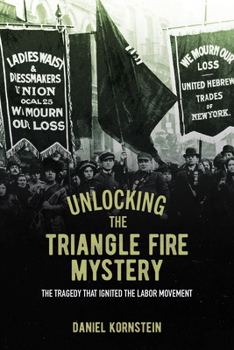 Unlocking the Triangle Fire Mystery: The Tragedy That Ignited the Labor Movement (Suny Series, Studies in New York Law)