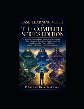 The Base Learning Model: The Complete Series Edition (The Base Learning Model: A First-Principles Path into Data, AI, and Agentic Intelligence)