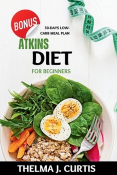 Paperback Atkins Diet for Beginners: Embark on a transformative journey of weight loss. Unlock the potency of low-calorie living, cultivating a lasting, he Book