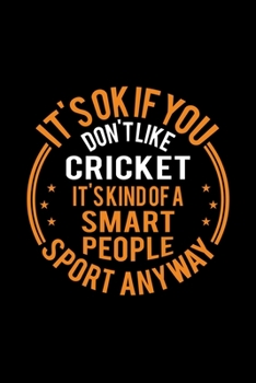 It's Okay If You Don't Like Cricket It's Kind Of A Smart People Sport Anyway: Lined Journal, 120 Pages, 6x9 Sizes, Funny Cricket Notebook Gift For Cricket Player