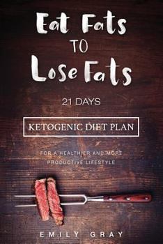 Paperback Eat Fats To Lose Fats (Ketogenic Diet): 21 Days Ketogenic Diet Plan For A Healthier And More Productive Lifestyle (Low Carb diet, LCHF, Ketogenic Diet Book