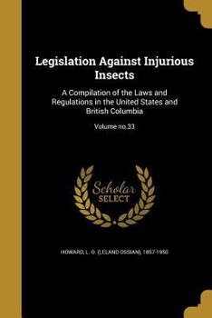 Paperback Legislation Against Injurious Insects: A Compilation of the Laws and Regulations in the United States and British Columbia; Volume no.33 Book